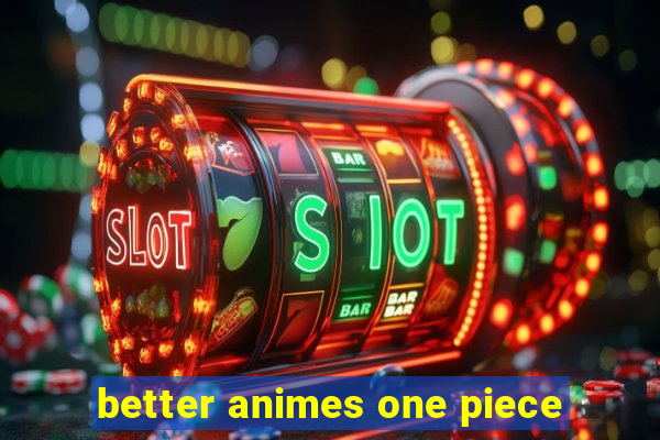 better animes one piece